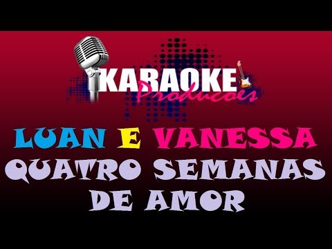 LUAN E VANESSA - QUATRO SEMANAS DE AMOR ( KARAOKE )