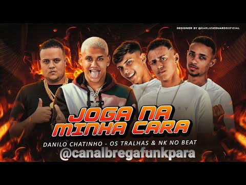 🔵 DANILO CHATINHO, OS TRALHAS E NK NO BEAT - JOGA NA MINHA CARA - REMIX BREGA FUNK