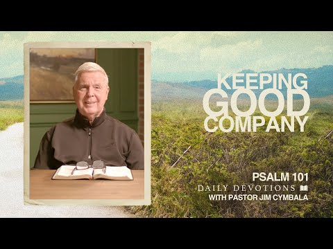 Keeping Good Company | Psalm 101 | Daily Devotional | Pastor Jim Cymbala
