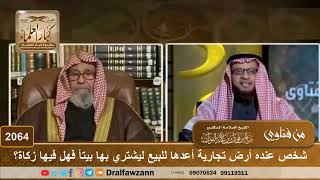 صورة 2064 - شخص عنده أرض تجارية أعدها للبيع ليشتري بها بيتاً فهل فيها زكاة؟ - الشيخ صالح الفوزان
