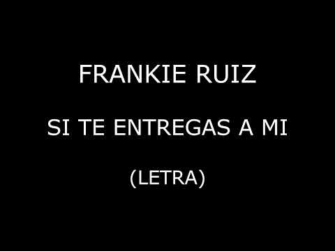 Frankie Ruiz - Si te entregas a mi (Letra/Lyrics)