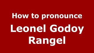 How to pronounce Leonel Godoy Rangel