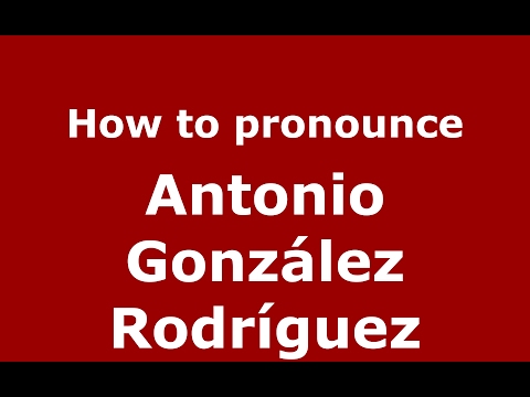 How to pronounce Antonio González Rodríguez (Spain/Spanish) - PronounceNames.com