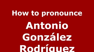 How to pronounce Antonio González Rodríguez