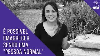 É possível emagrecer sendo uma "pessoa normal"