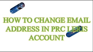 HOW TO CHANGE EMAIL ADDRESS IN PRC LERIS ACCOUNT
