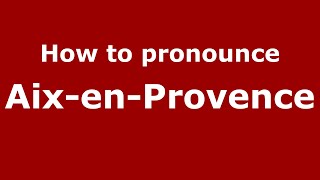 How to pronounce Aix-En-Provence