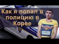 Как я попал в полицию в Корее 