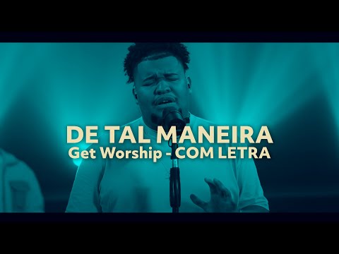 DE TAL MANEIRA ((( COM LETRA))) - GET WORSHIP