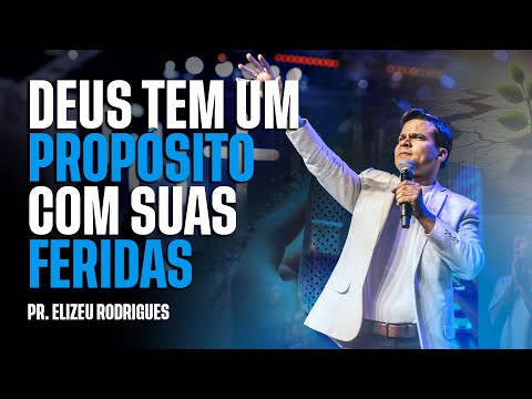 Deus Tem Um Propósito com suas Feridas l Pr. Elizeu Rodrigues