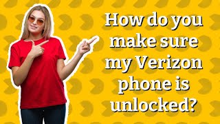 How do you make sure my Verizon phone is unlocked?