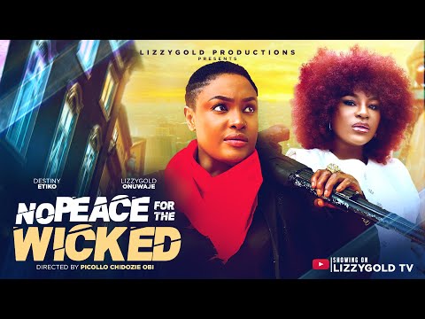 NO PEACE FOR THE WICKED - LIZZY GOLD ONUWAJE, DESTINY ETIKO  - Latest Nigerian Movie