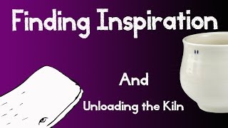 Where does inspiration come from? Kiln Unloading Vlog 5