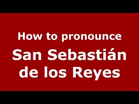 How to pronounce San Sebastián de los Reyes (Spanish/Spain) - PronounceNames.com
