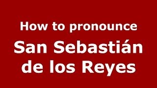 How to pronounce San Sebastián De Los Reyes