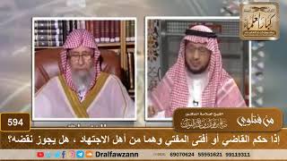 صورة إذا حكم القاضي أو أفتى المفتي وهما من أهل الاجتهاد ، هل يجوز نقضه؟ | الشيخ صالح الفوزان