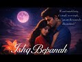 ISHQ BEPANAH Official Song Abziya Ayush Duet Lyrics Pradyum