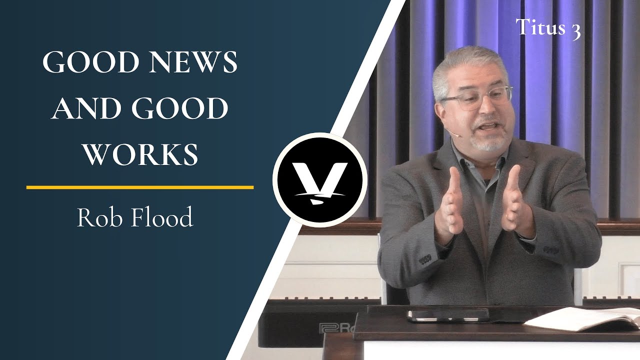 Good News and Good Works | Rob Flood | Titus 3