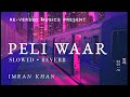 PELI WAAR - Imran Khan 🌌 [Slowed + Reverb] | RE-VERSED MUSICS | #Lofi | #14yearsofUnforgettable 💗