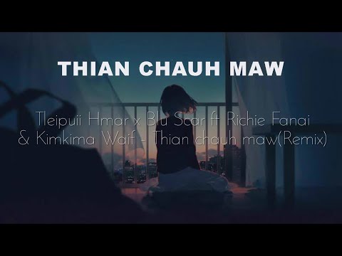 Tleipuii Hmar x Blu Scar ft Richie Fanai & Kimkima Waif - Thian chauh maw(Remix) Prod by Fredx Beatz