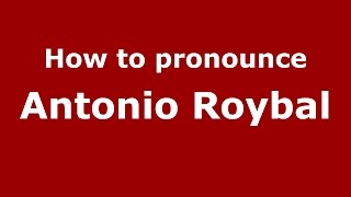 How to pronounce Antonio Roybal