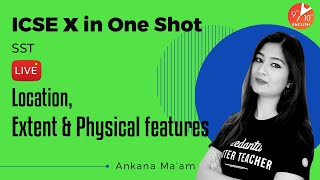 Location Extent and Physical Features in One Shot | ICSE Class 10 Geography | Vedantu 9 & 10 English