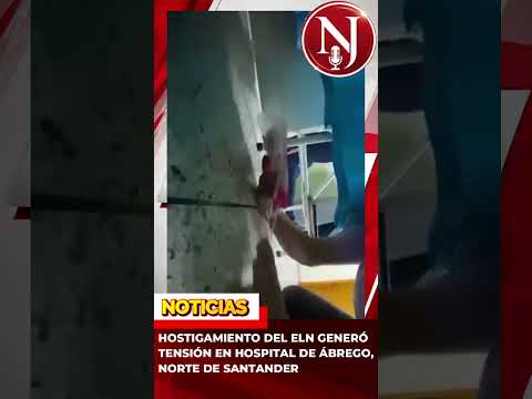 HOSTIGAMIENTO DEL ELN GENERÓ TENSIÓN EN HOSPITAL DE ÁBREGO, NORTE DE SANTANDER