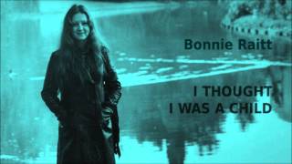 I Thought I Was A Child ~ Bonnie Raitt