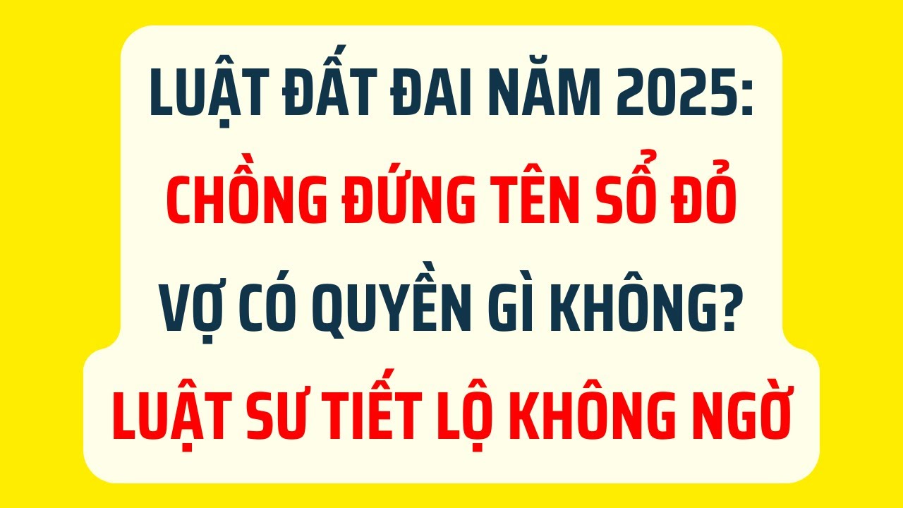 Luật Đất Đai 2025: Chồng Đứng Tên Sổ Đỏ, Vợ Có Quyền Gì Không?