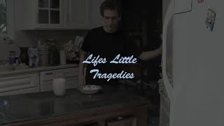 Life&#39;s Little Tragedies
