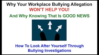 Why Your Workplace Bullying Allegation WON'T HELP YOU – And Why Knowing That Is GOOD NEWS