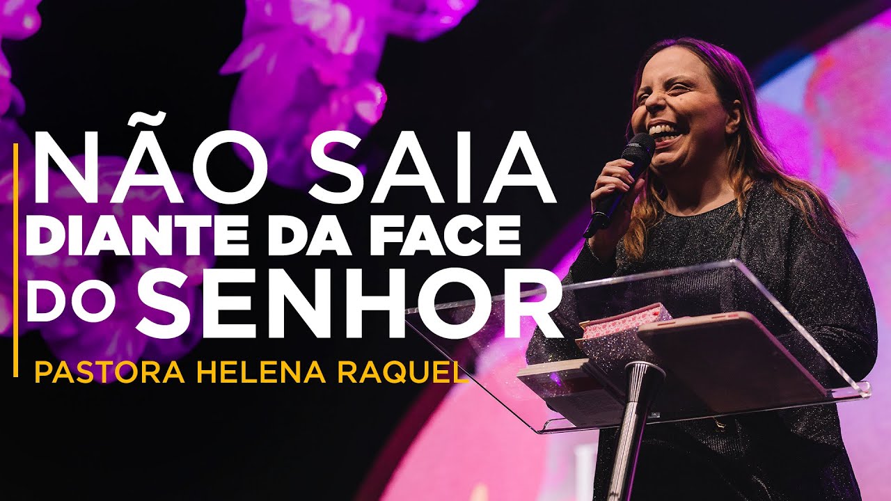 Não Saia Diante da Face do Senhor! | Pastora Helena Raquel - Mensagem