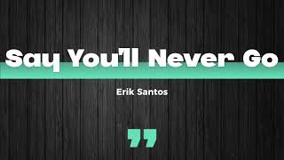 Say You&#39;ll Never Go (Lyrics) - Erik Santos