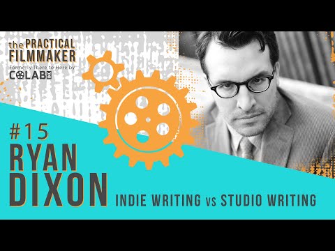 EP #15 - Ryan Dixon: Indie Writing vs. Studio Writing - The Practical Filmmaker
