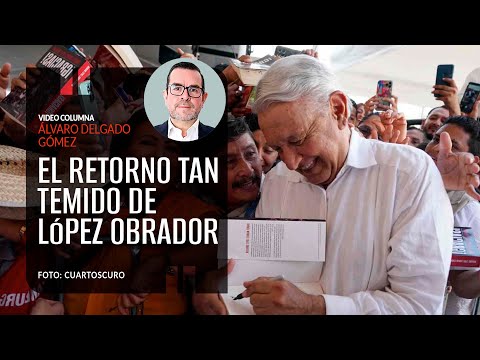 El retorno tan temido de López Obrador. Por Álvaro Delgado Gómez