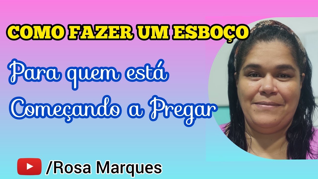 COMO FAZER UM ESBOÇO - PARA QUEM ESTÁ COMEÇANDO A PREGAR - Rosa Marques