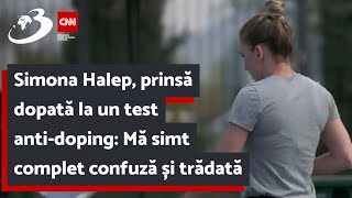 Simona Halep, prinsă dopată la un test anti-doping: Mă simt complet confuză și trădată