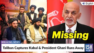 Taliban Captures Kabul & President Ghani Runs Away
