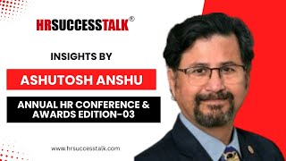 𝐈𝐧𝐬𝐢𝐠𝐡𝐭𝐬 𝐛𝐲 Ashutosh Anshu 𝐨𝐧 𝐀𝐧𝐧𝐮𝐚𝐥 𝐇𝐑 𝐂𝐨𝐧𝐟𝐞𝐫𝐞𝐧𝐜𝐞 & 𝐀𝐰𝐚𝐫𝐝𝐬 𝐄𝐝𝐢𝐭𝐢𝐨𝐧-𝟎𝟑