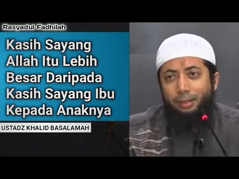 Kasih Sayang Allah Itu Lebih Besar Daripada Kasih Sayang Ibu Kepada Anaknya - Ust. Khalid Basalamah