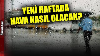 Yeni Haftada Hava Nasıl Olacak? I Yeni Asır