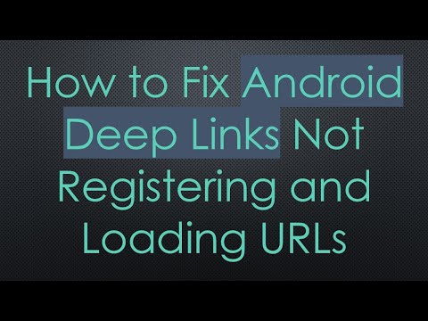How to Fix Android Deep Links Not Registering and Loading URLs