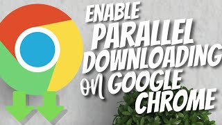 How to enable Parallel Downloading on Google Chrome 2022