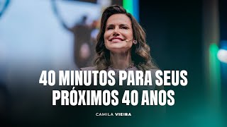 40 Minutes That Will Save Your Next 40 Years | Camila Vieira