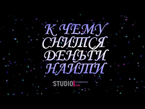 ТОЛКОВАТЕЛЬ СНОВ ~ НАЙТИ ДЕНЬГИ ВО СНЕ, К ЧЕМУ СНИТСЯ