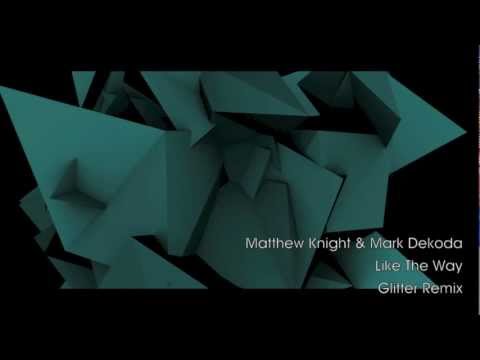 Matthew Knight & Mark Dekoda - Like The Way - Glitter Remix