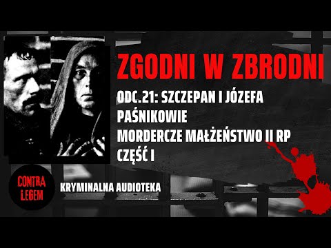 Kryminalna audioteka CONTRA LEGEM odc. 21 SZCZEPAN I JÓZEFA PAŚNIKOWIE - Zgodni w zbrodni - część 1