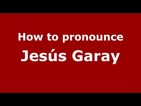 How to pronounce Jesús Garay (Spain/Spanish) - PronounceNames.com