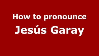 How to pronounce Jesús Garay