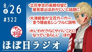 【#322】立花孝志氏の長期勾留9ヶ月超、接見禁止に人権侵害の声／大津綾香さんが立花ガーガー言う理由をシンプルに説明します／その他あれこれゆったり雑談／など【#ほぼ日ラジオ】